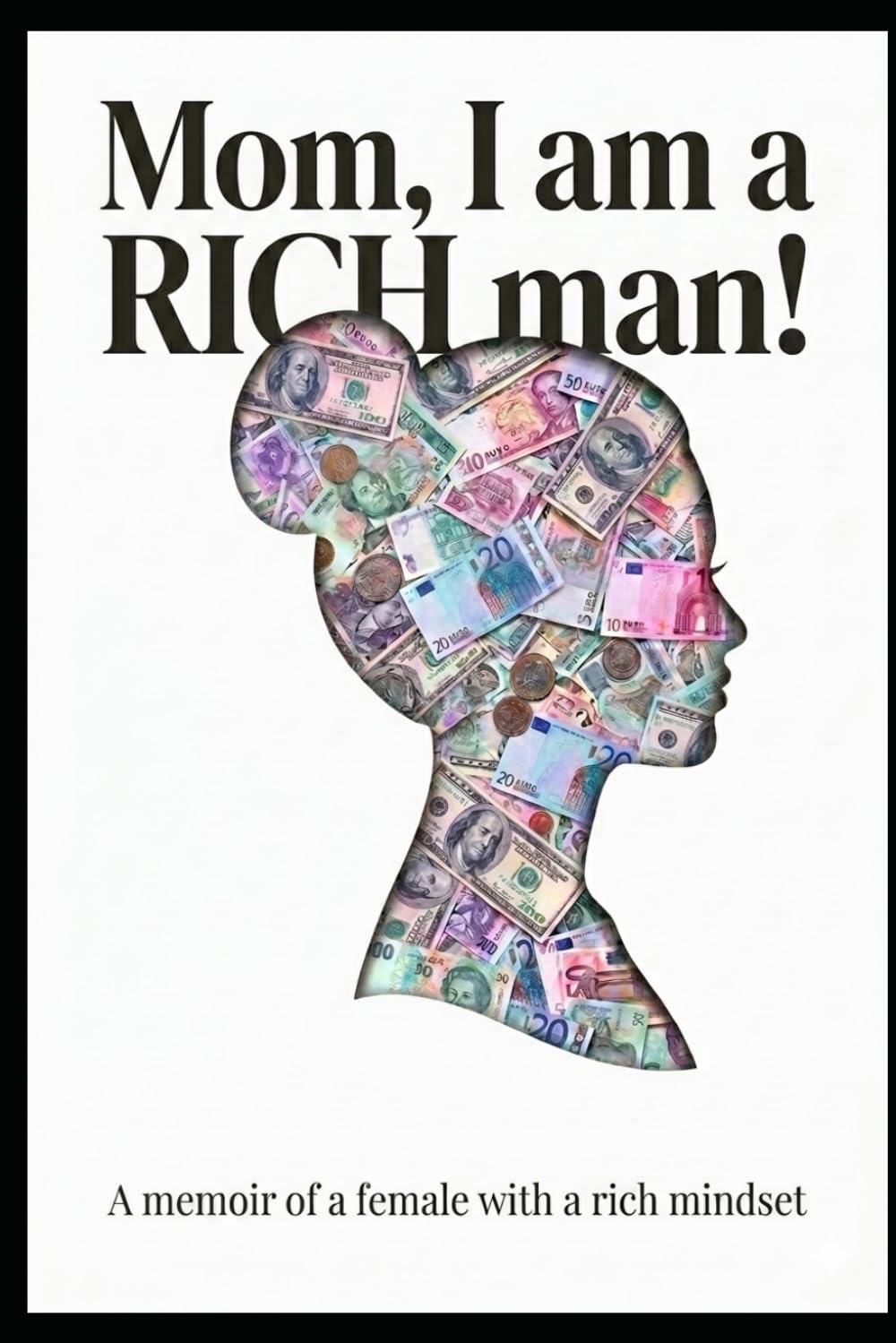 Mom, I am a RICH man!: A memoir of a female with a rich mindset.