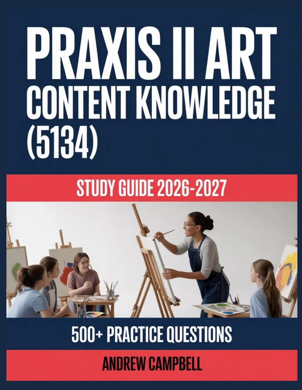 Praxis II Art Content Knowledge (5134) Study Guide 2026-2027: Essential Content Coverage, Practice Question Bank, Answer Keys, and In-Depth Explanations