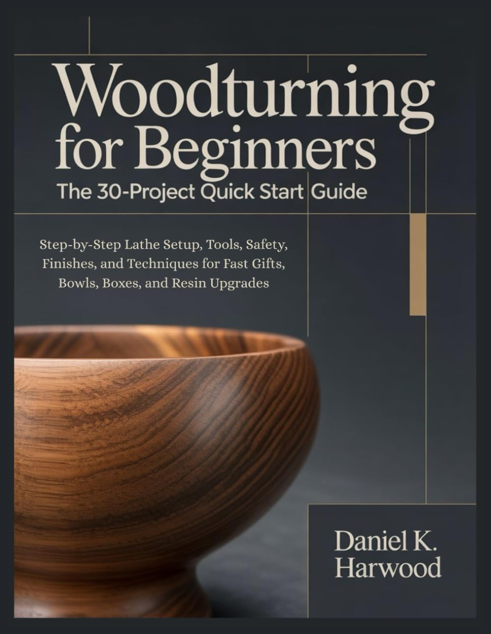 Woodturning for Beginners, The 30-Project Quick Start Guide: Step-by-Step Lathe Setup, Tools, Safety, Finishes, and Techniques for Fast Gifts, Bowls, Boxes, and Resin Upgrades