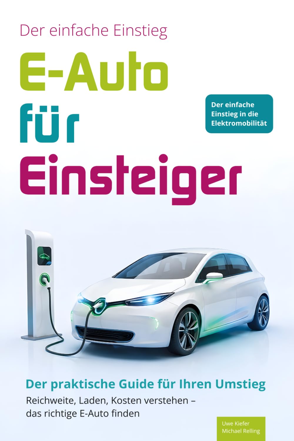 E-Auto für Einsteiger - Der praktische Guide für Ihren Umstieg: Reichweite, Laden, Kosten verstehen – das richtige Elektroauto finden und Fehlkäufe vermeiden