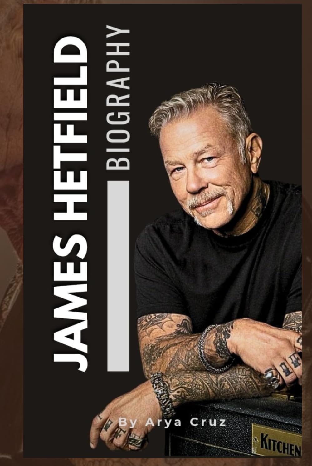 BIOGRAPHY OF JAMES HETFIELD: The Fire Within, The James Hetfield Story