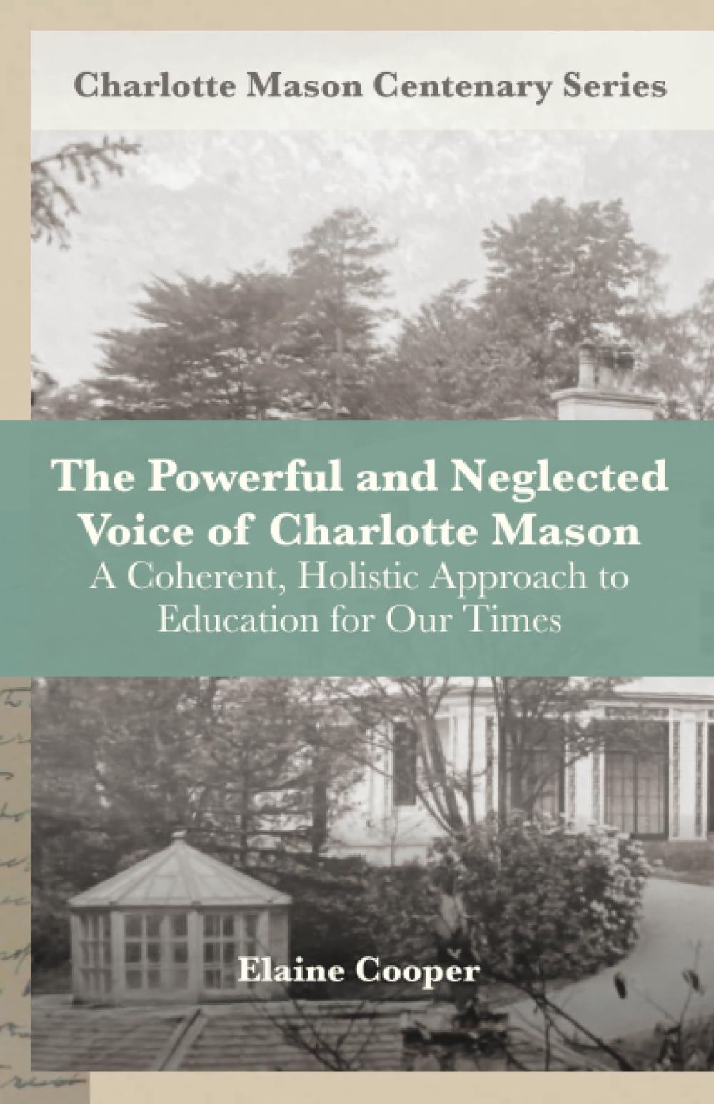 The Powerful and Neglected Voice of Charlotte Mason: A Coherent, Holistic Approach to Education for Our Times (Charlotte Mason Centenary Series)