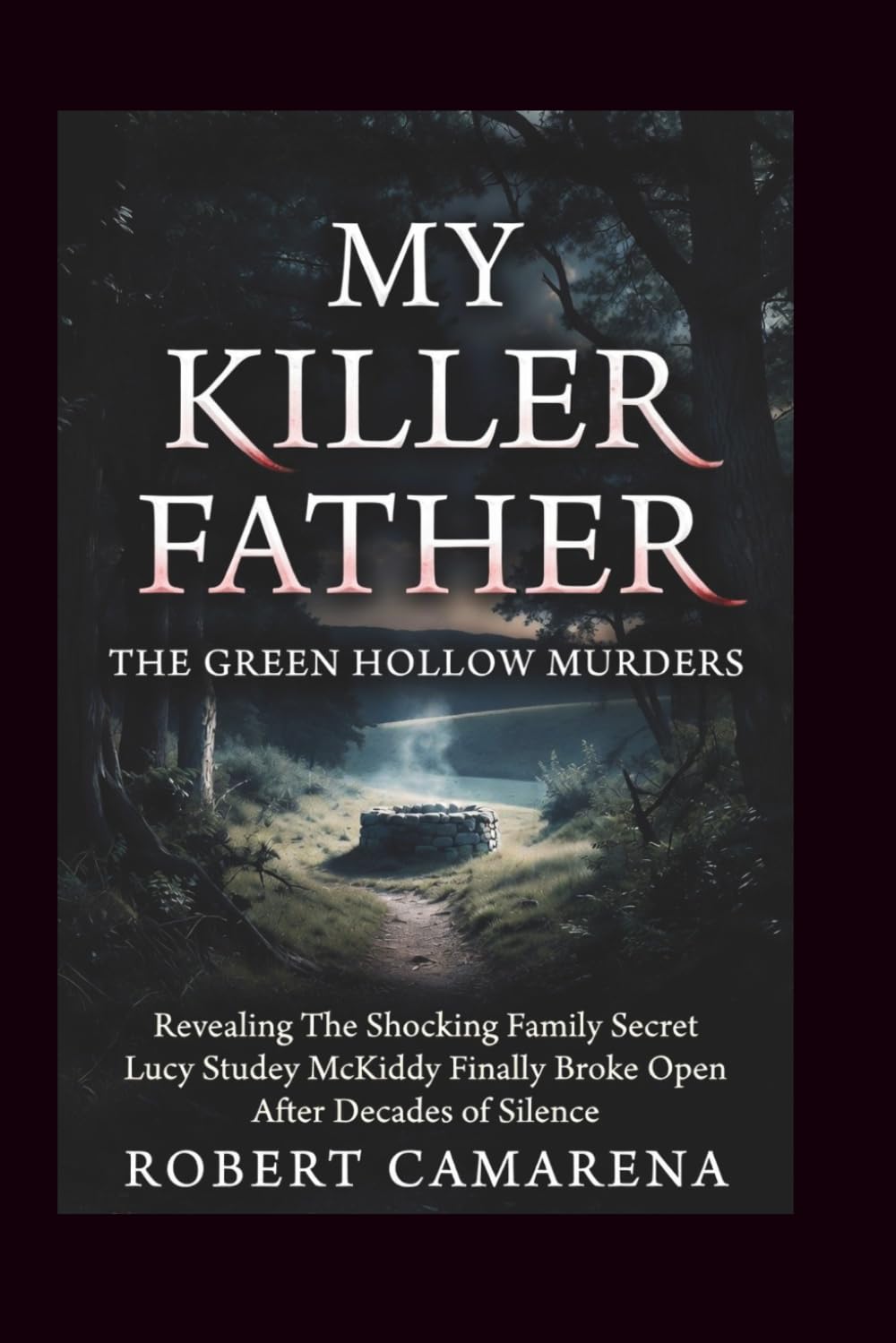 My Killer Father: The Green Hollow Murders: Revealing The Shocking Family Secret Lucy Studey McKiddy Finally Broke Open After Decades of Silence