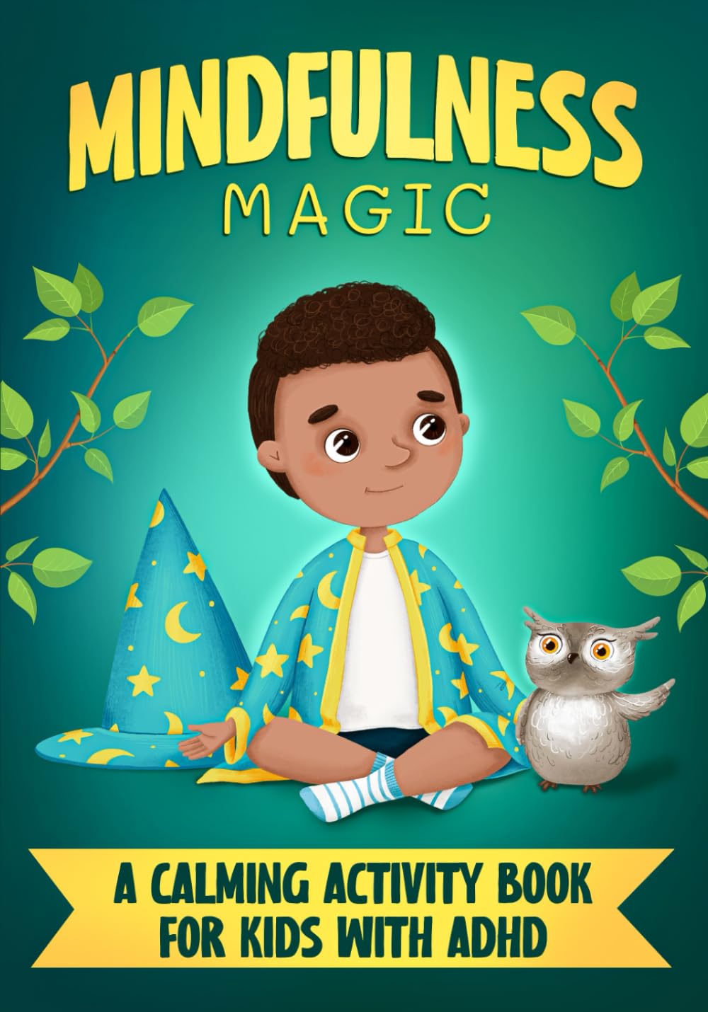 Mindfulness Magic: A Calming Activity Book for Kids with ADHD: Engaging exercises to help children focus, stay calm and understand their emotions