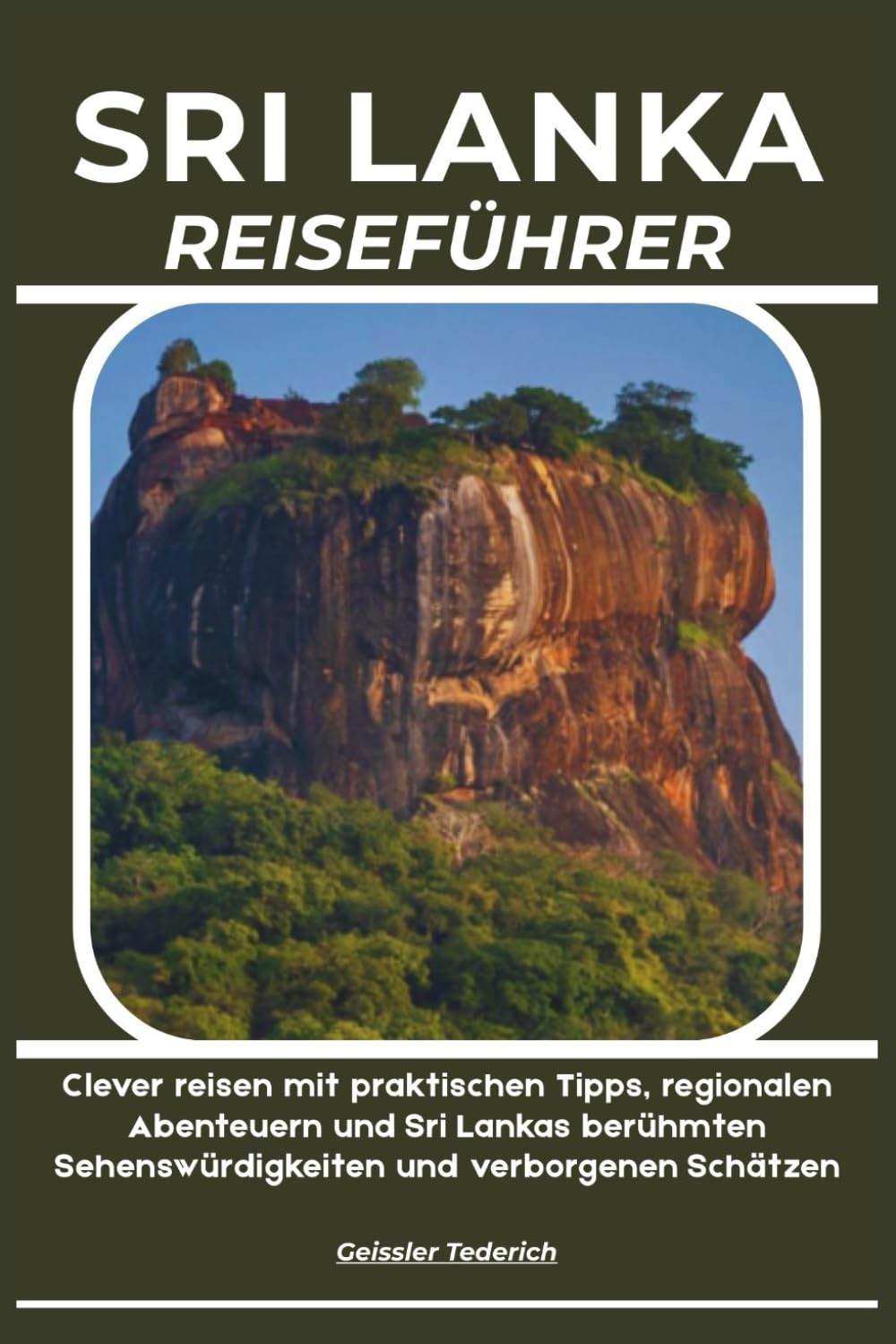 SRI LANKA REISEFÜHRER: Clever reisen mit praktischen Tipps, regionalen Abenteuern und Sri Lankas berühmten Sehenswürdigkeiten und verborgenen Schätzen