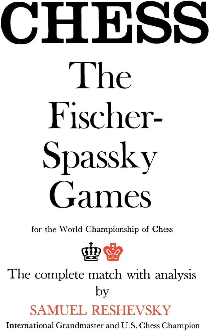 Chess the Fischer-Spassky Games for the World Championship of Chess the Complete Match with Analysis by Samuel Reshevsky International Grandmaster and U.S. Chess Champion