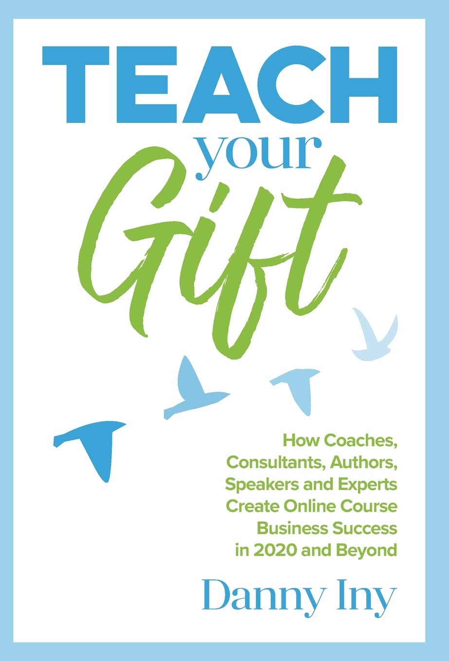 Teach Your Gift: How Coaches, Consultants, Authors, Speakers, and Experts Create Online Course Business Success in 2020 and Beyond Teach Your Gift: How Coaches, Consultants, Authors, Speakers, and Experts Create Online Course Business Success in 2020 and Beyond
