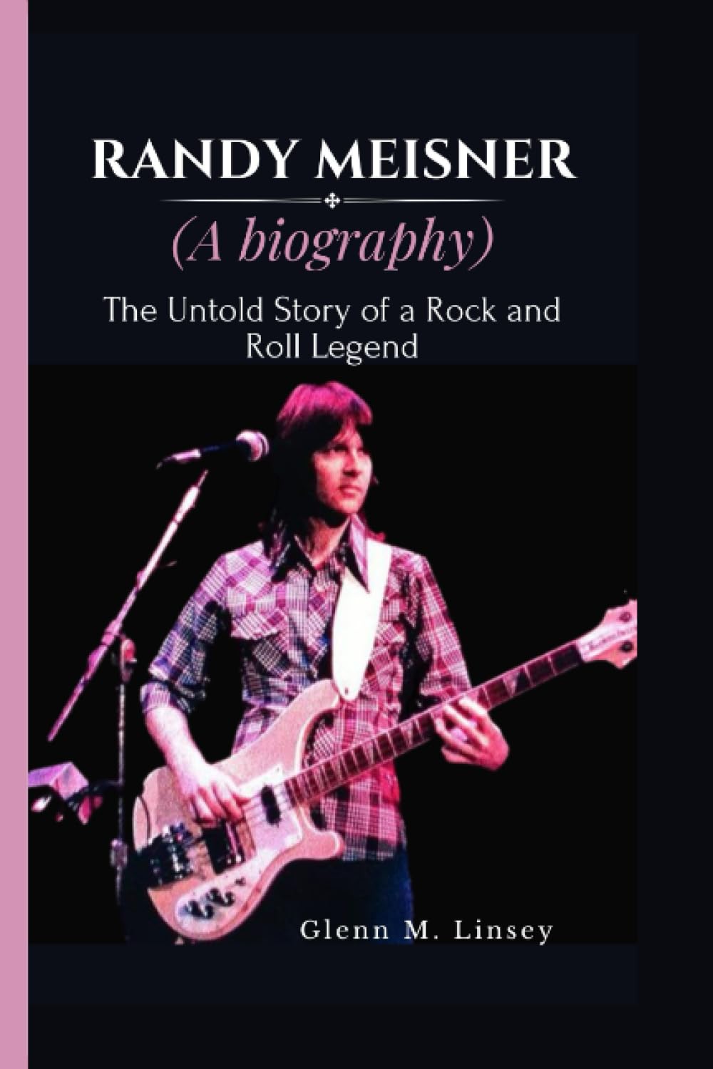 Randy Meisner (A biography): The Untold Story of a Rock and Roll Legend"