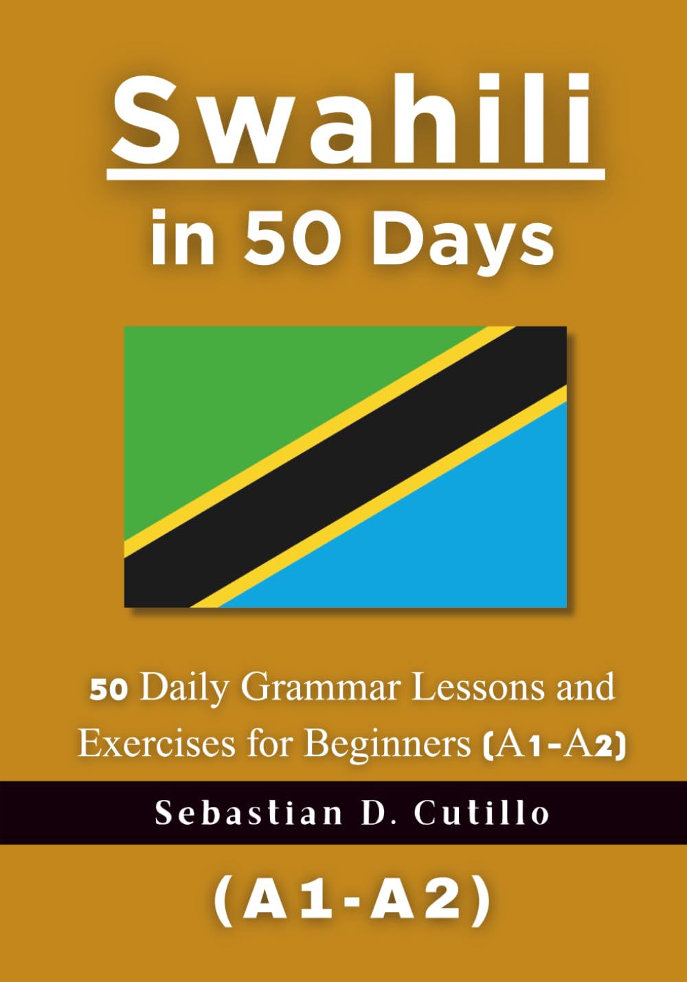 Swahili in 50 Days: 50 Daily Grammar Lessons and Exercises for Beginners (A1-A2) (Swahili Short Stories (CEFR Leveled Language Learning))