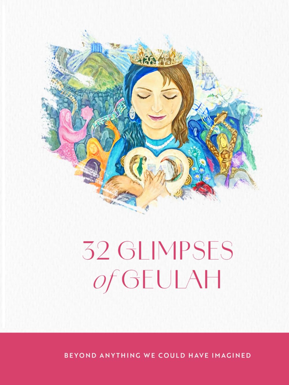 32 GLIMPSES of GEULAH: BEYOND ANYTHING WE COULD HAVE IMAGINED