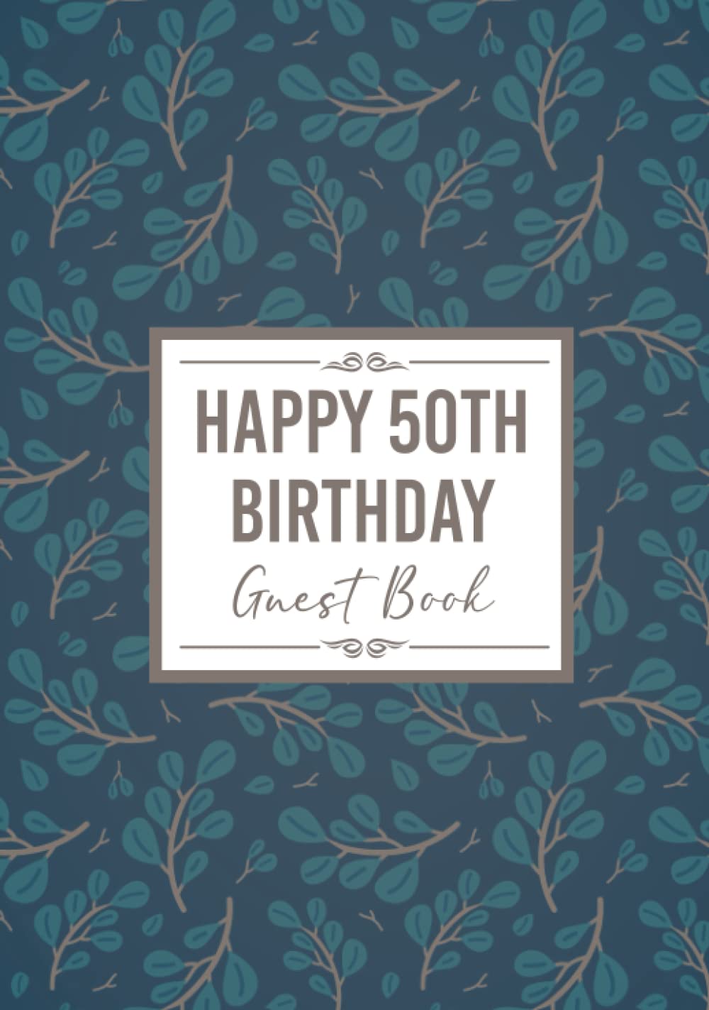 50th Birthday Guest Book: Happy Birthday Message Book. Keepsake Party Memory Book for 50 Year Old. For Messages from Friends & Family. Teal Leaves & Branches Design 7x10" Hardcover