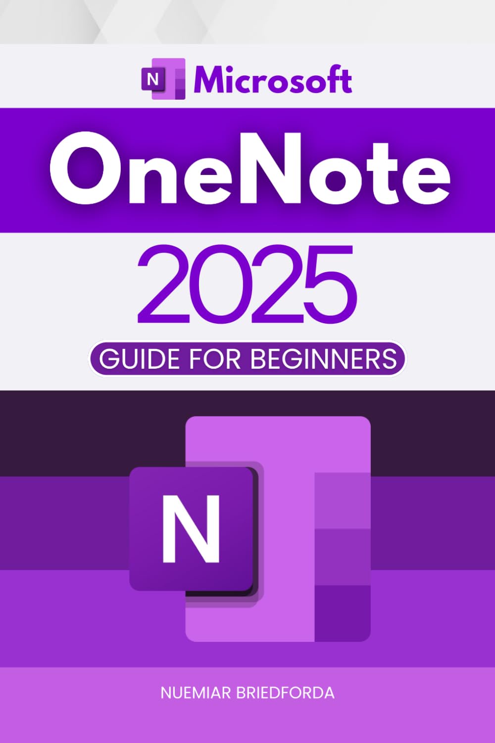 Microsoft OneNote 2025 Guide for Beginners: Master Microsoft OneNote: From Basics to Advanced Techniques for Organizing, Collaborating, and Boosting Productivity