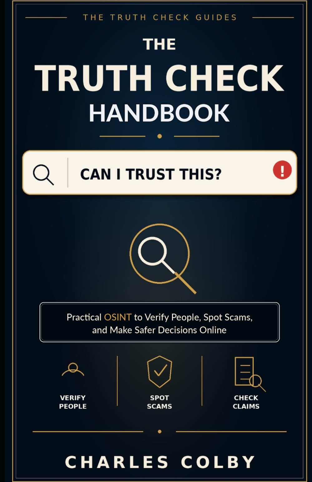 The Truth Check Handbook: Practical OSINT to Verify People, Spot Scams, and Make Safer Decisions Online (The Truth Check Guides)