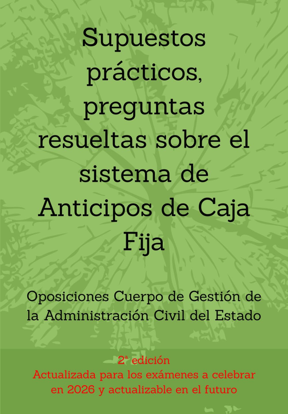 Supuestos prácticos, preguntas resueltas sobre el sistema de Anticipos de Caja Fija: Oposiciones Cuerpo de Gestión de la Administración Civil del ... un mismo tema, con preguntas resueltas.)