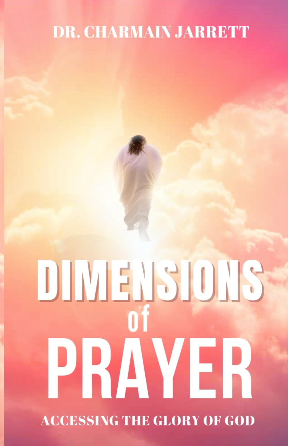 Dimensions of Prayer: Accessing the Glory of God