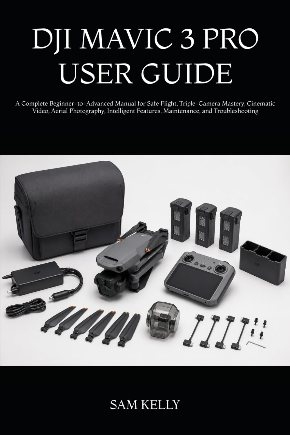 DJI MAVIC 3 PRO USER GUIDE: A Complete Beginner-to-Advanced Manual for Safe Flight, Triple-Camera Mastery, Cinematic Video, Aerial Photography, Intelligent Features, Maintenance, and Troubleshooting