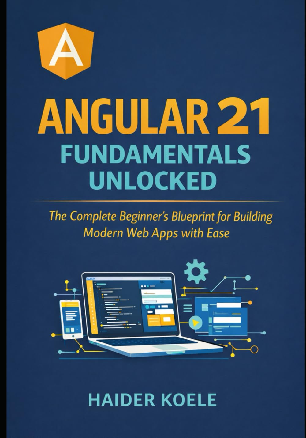 Angular 21 Fundamentals Unlocked: The Complete Beginner’s Blueprint for Building Modern Web Apps with Ease