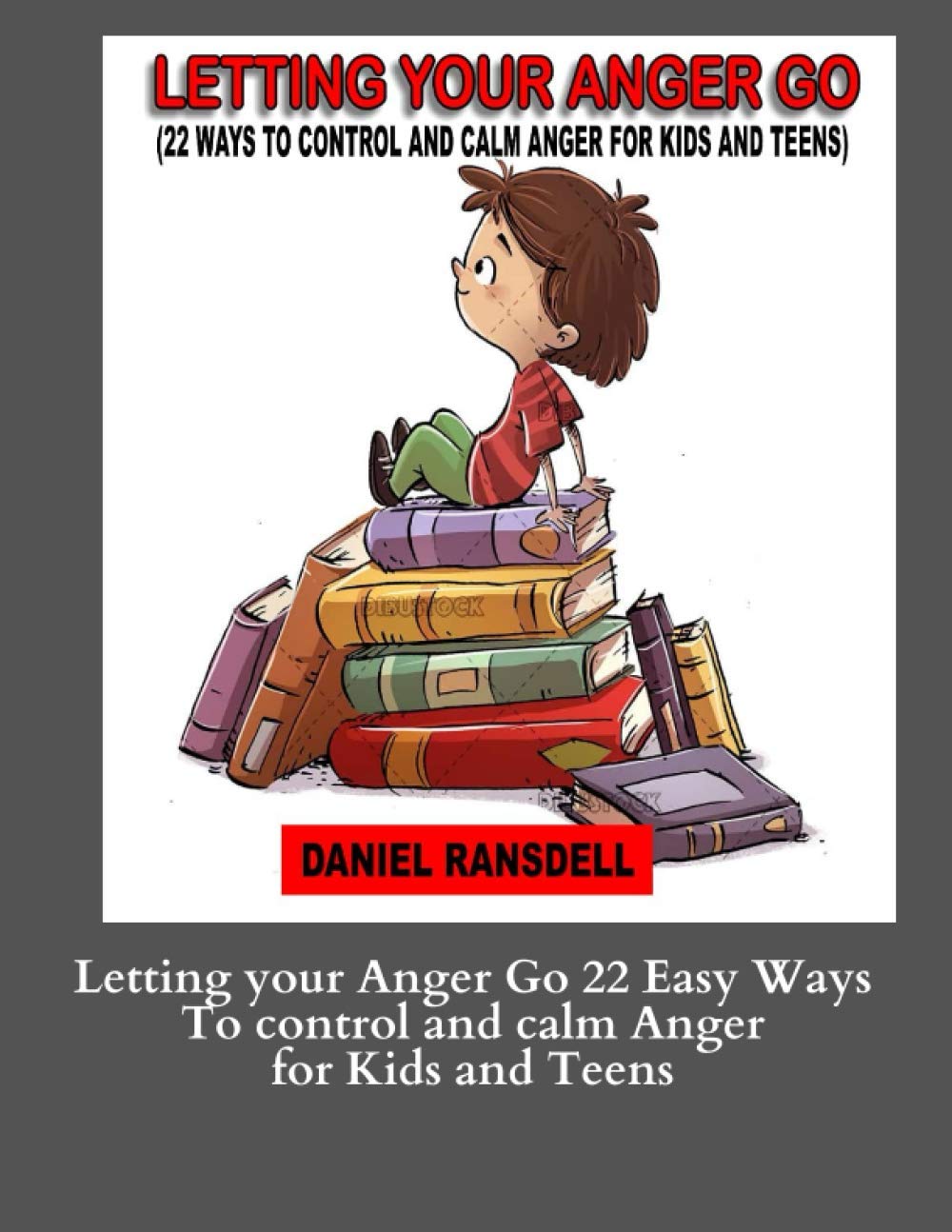 Letting your Anger Go 22 Easy Ways To control and calm Anger for Kids and: Letting your Anger Go 22 Easy Ways To control and calm Anger for Kids and
