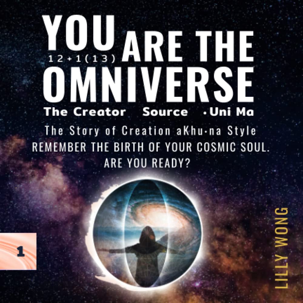 You Are The Omniverse : The Story of Creation aKhu•na Style 12+1 (13): Remember the Birth of your Cosmic Soul. Are you ready? (The aKhu•na Collection | Travel Guides into the Future)