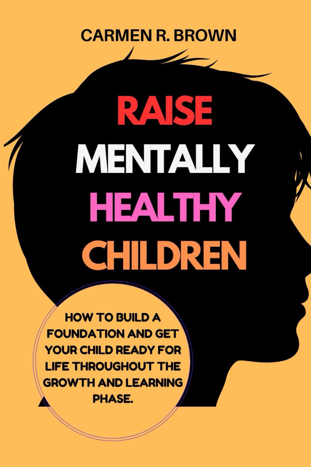 Raise Mentally Healthy Children: How to Build a Foundation and Get Your Child Ready for Life Throughout the Growth and Learning Phase. (Series on ... and Upbringing|(other Translation))