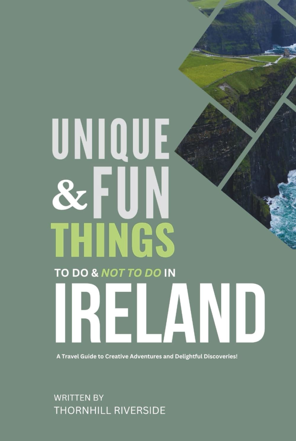 Unique and Fun Things To Do and Not To In Ireland: A Travel Guide To Creative Adventures and Delightful Discoveries! (Practical Travel Guides)