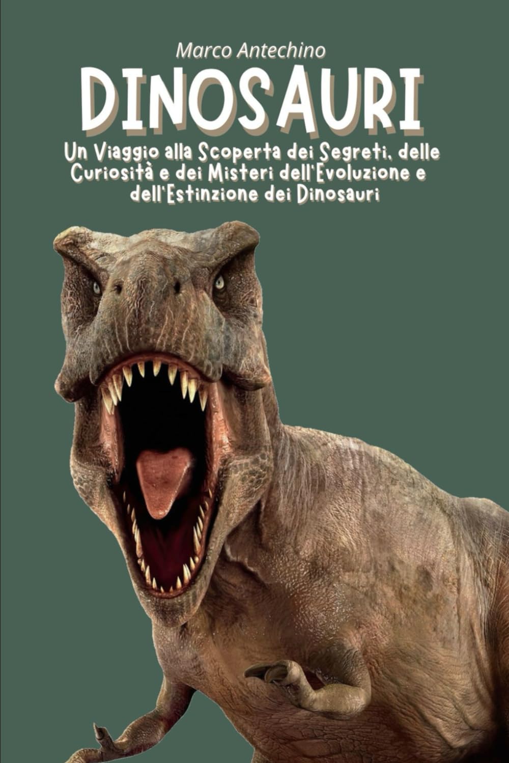 Dinosauri: Un Viaggio alla Scoperta dei Segreti, delle Curiosità e dei Misteri dell’Evoluzione e dell’Estinzione dei Dinosauri