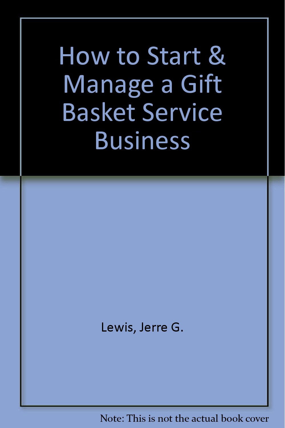 How to Start & Manage a Gift Basket Service Business Lewis, Jerre G
