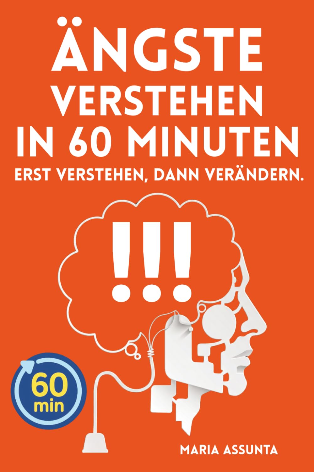 Ängste verstehen in 60 Minuten: Wieso überwältigende Angst entsteht - Grundformen und Panikattacken schrittweise überwinden für ein Leben, in dem du keine Angst vor der Angst hast