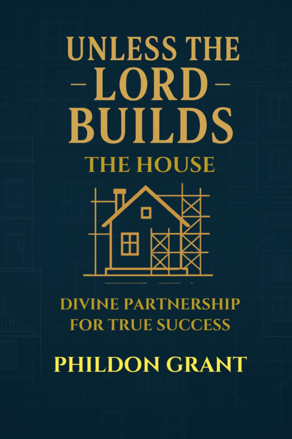 Unless The Builds The House: Divine Partnership For True Success