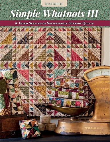 Simple Whatnots III: A Third Serving of Satisfyingly Scrappy Quilts