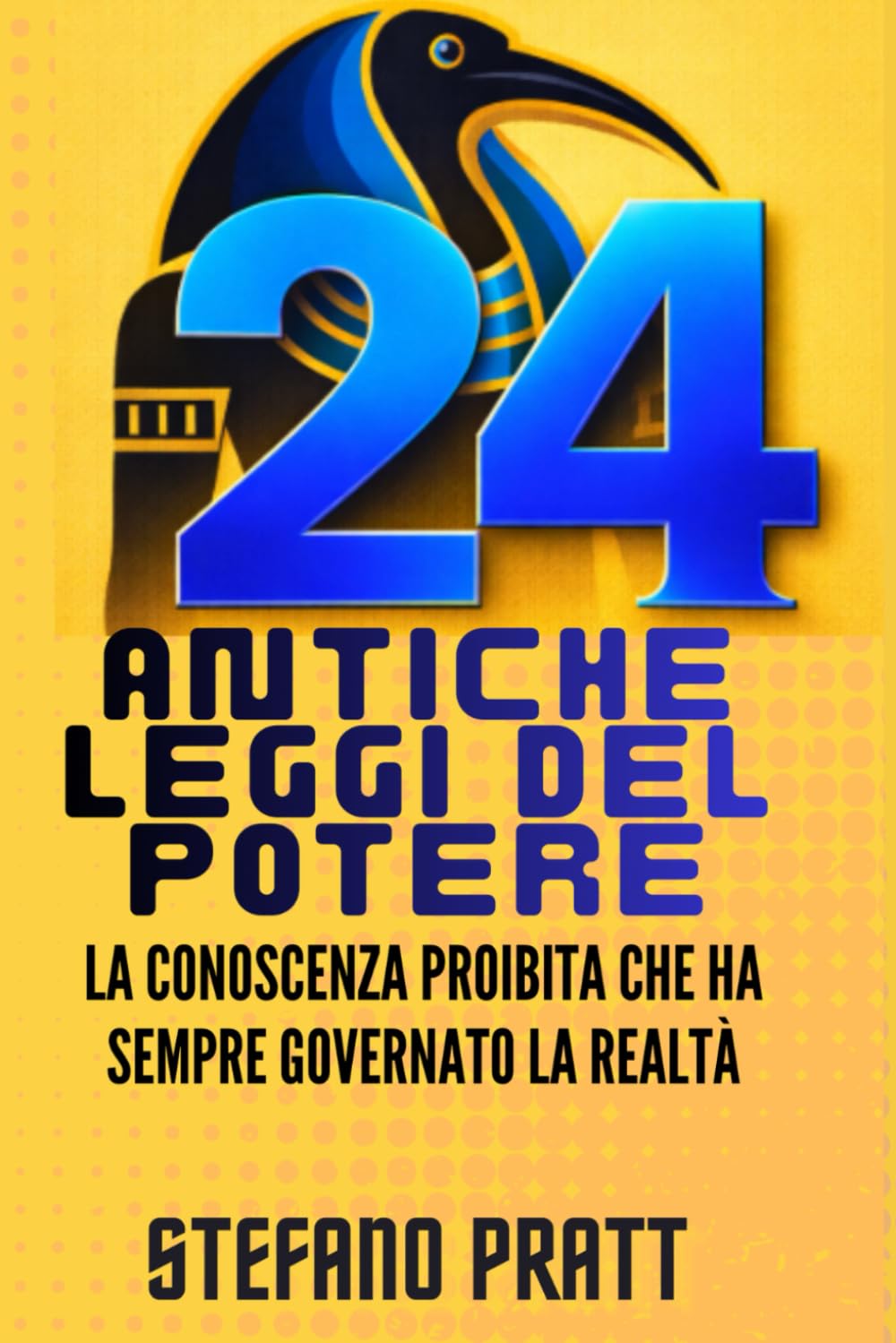 Le 24 Antiche Leggi del Potere. La conoscenza proibita che ha sempre governato la realtà (Stefano Pratt - Orizzonti Interiori)