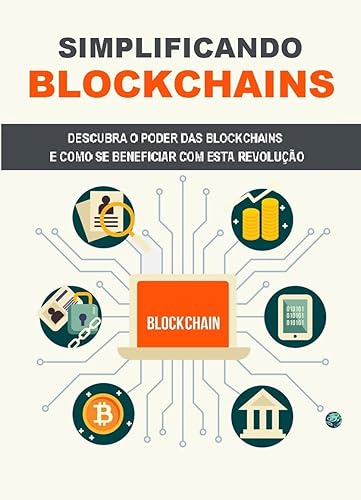 Simplificando Blockchains: Descubra o poder das blockchains e como se beneficiar com esta revolução