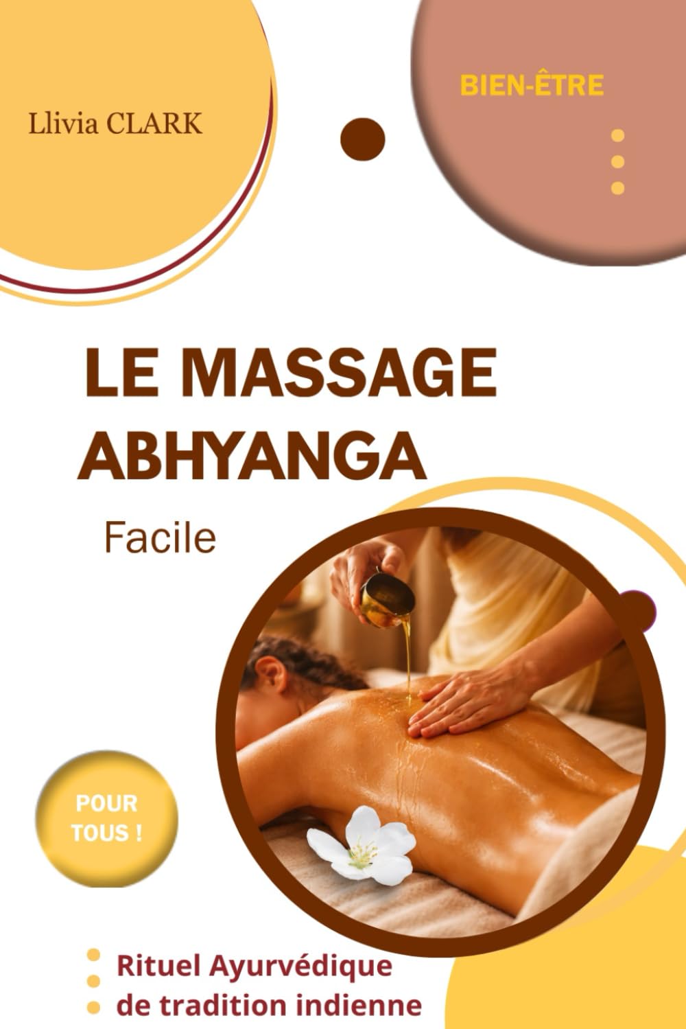 LE MASSAGE ABHYANGA Facile: Rituel ayurvédique de tradition indienne (Collection Llivia CLARK : Les essentiels bien-être - (Massages et soins naturels))