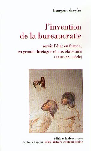 L'invention de la bureaucratie. Servir l'Etat en France, en Grande-Bretagne et aux Etats-Unis, XVIIe-XXe siècles