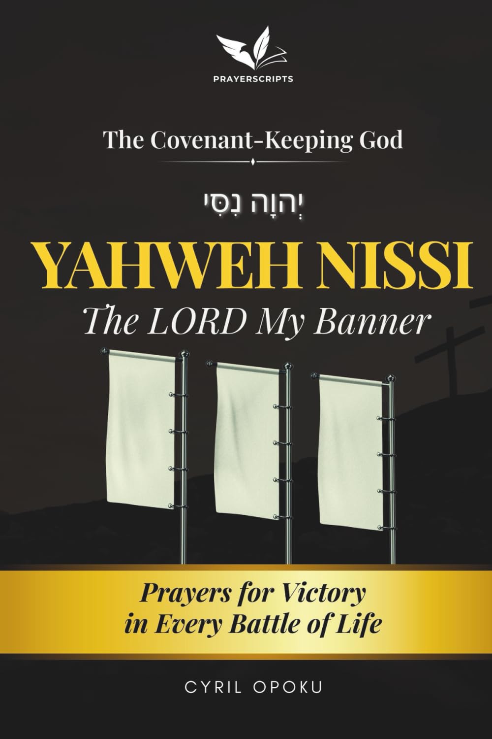 YAHWEH NISSI—The LORD My Banner: Prayers for Victory in Every Battle of Life (The Covenant-Keeping God, Part 1)