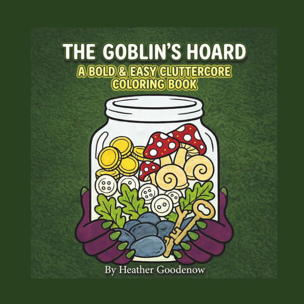 The Goblins Hoard Bold & Easy Cluttercore Coloring Book: A Bold and Easy Goblin‑Core Coloring Adventure Filled With Magical Clutter and Whimsical ... Fantasy Trinkets, and Cozy Cluttercore Chaos