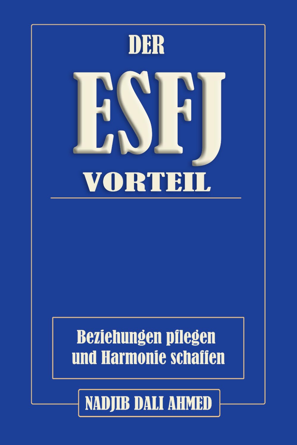 DER ESFJ-VORTEIL: Beziehungen pflegen und Harmonie schaffen (DER MBTI-VORTEIL)