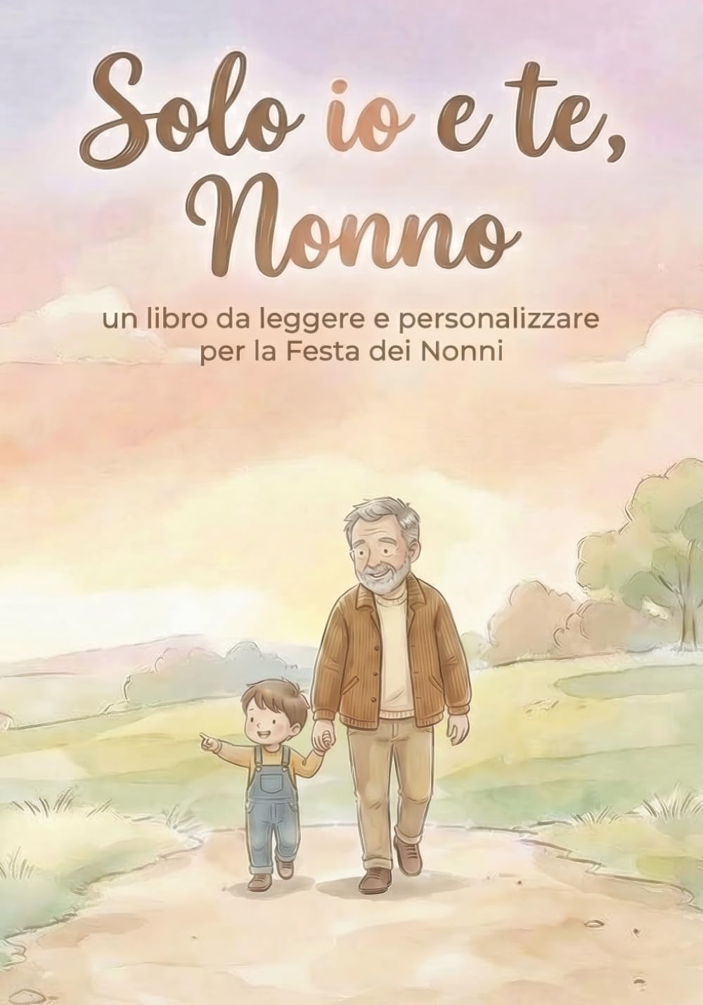 Solo Io e te nonno: Un libro da leggere e personalizzare per la Festa dei nonni