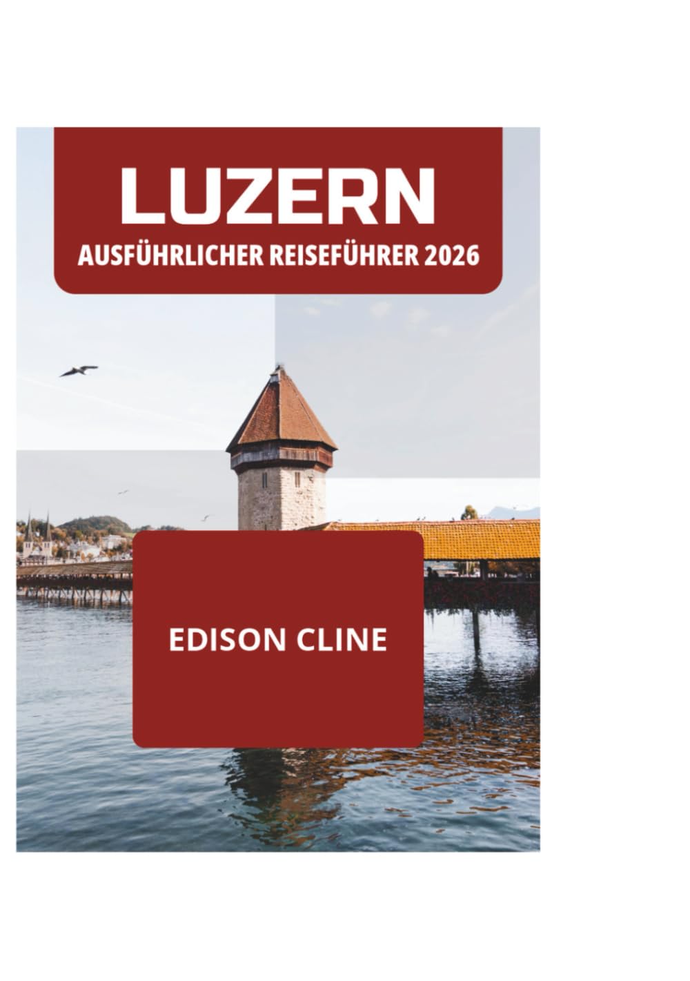 LUZERN AUSFÜHRLICHER REISEFÜHRER 2026