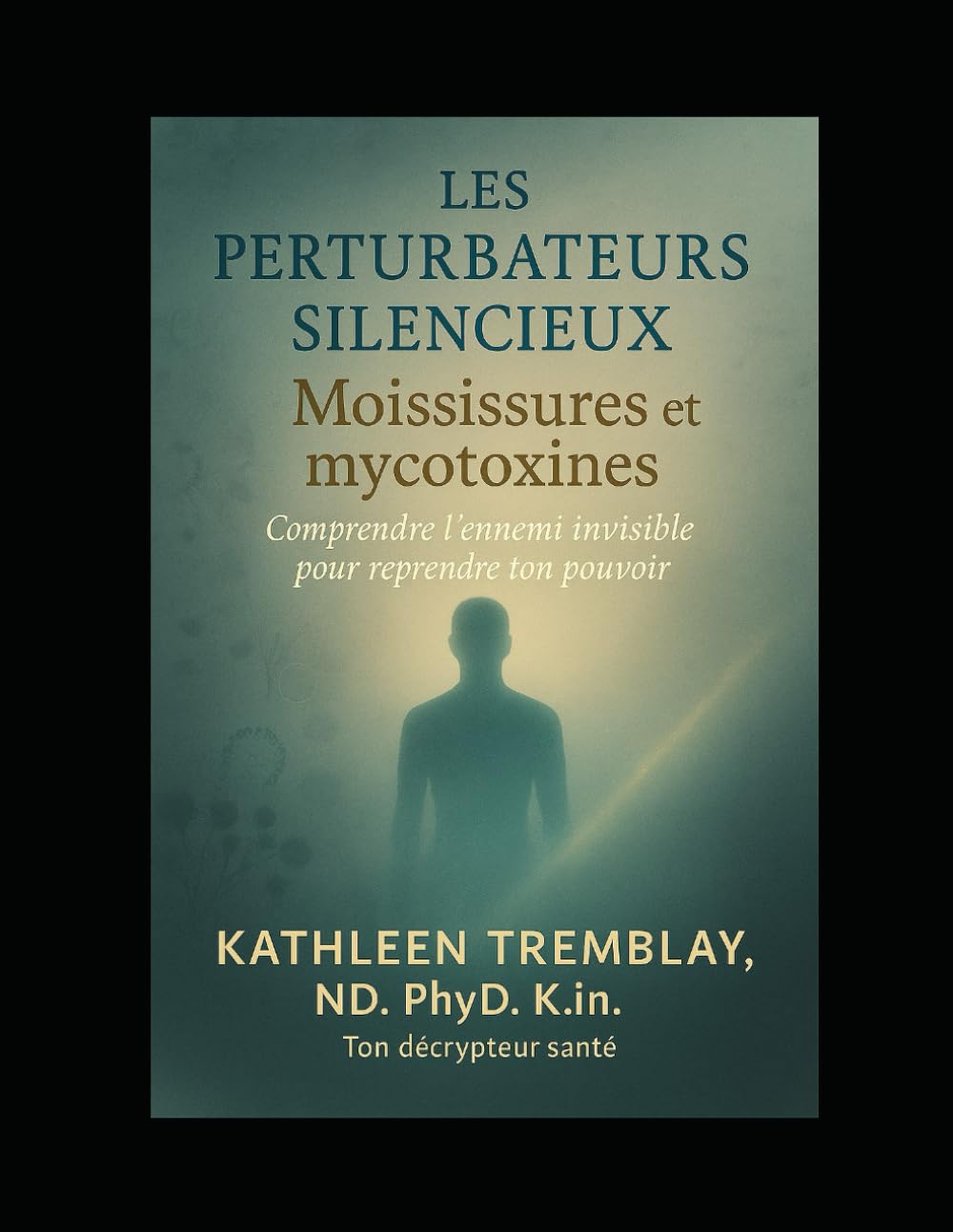 Les Perturbateurs silencieux! Moisissures et Mycotoxines: Comprendre L'enemie invisible pour reprendre ton pouvoir!