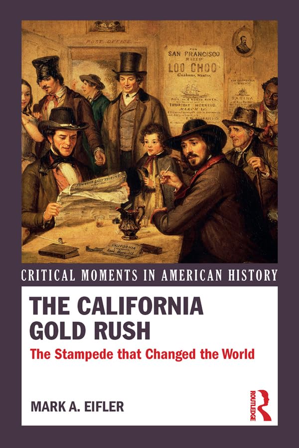 The California Gold Rush: The Stampede that Changed the World (Critical Moments in American History)