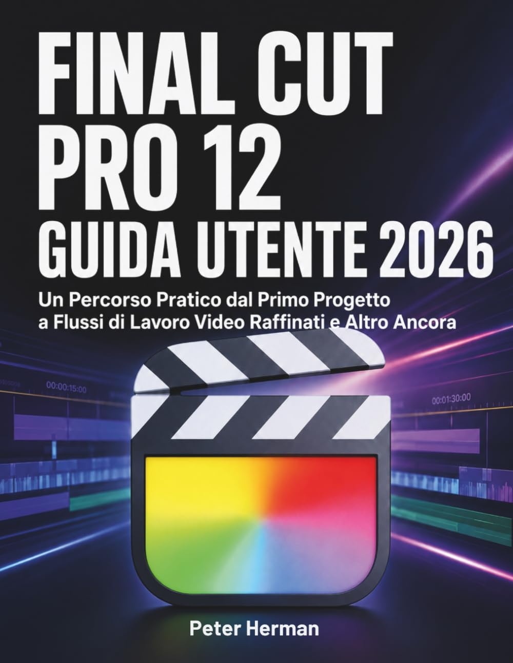 Final Cut Pro 12 Guida Utente 2026: Un Percorso Pratico dal Primo Progetto a Flussi di Lavoro Video Raffinati e Altro Ancora