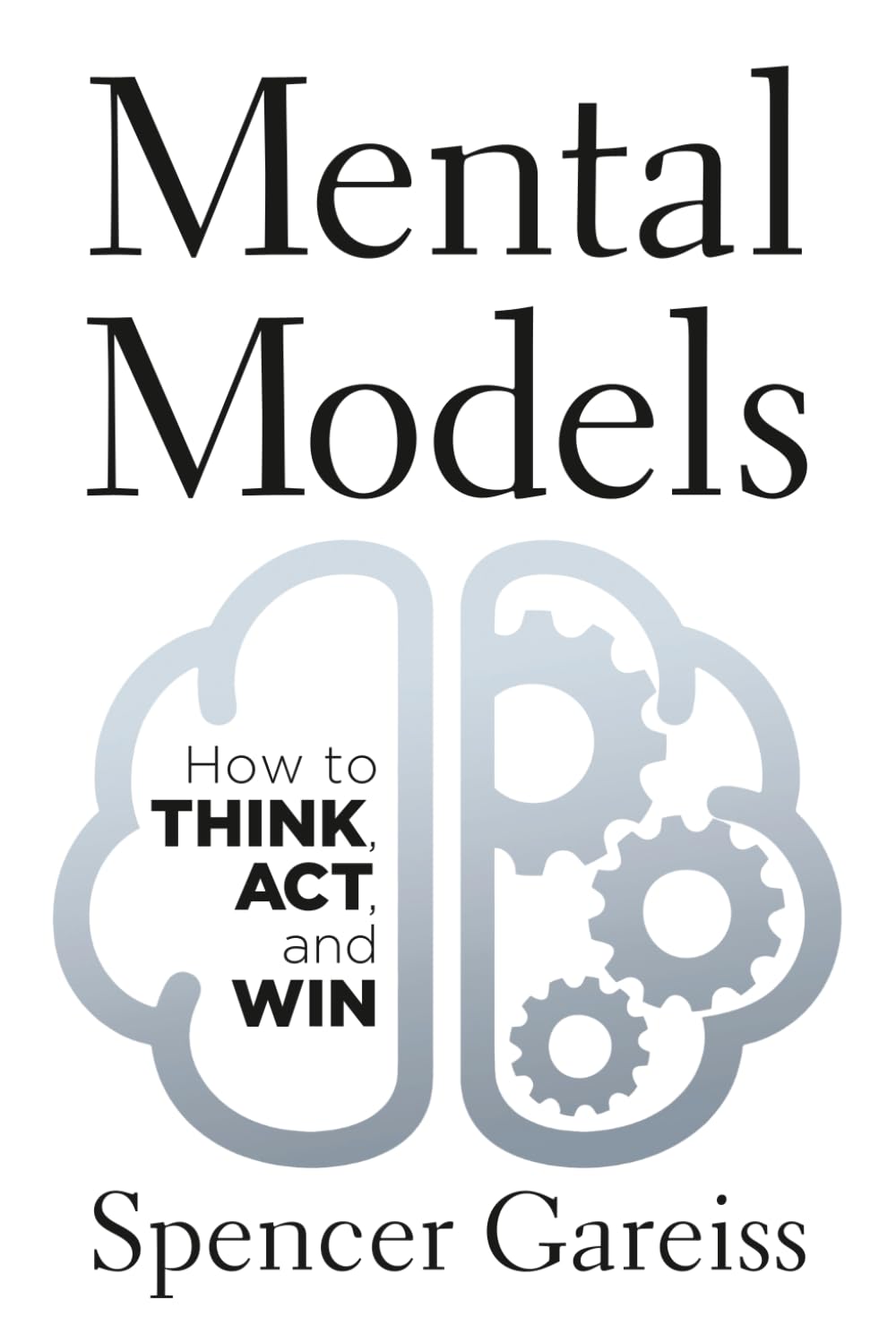 Mental Models: How to Think, Act, and Win