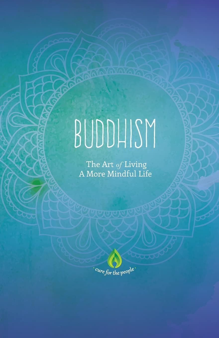 Buddhism: The Art of Living A More Mindful Life (Buddhism For Beginners, Eightfold Path, Meditation & Buddhist Teachings)