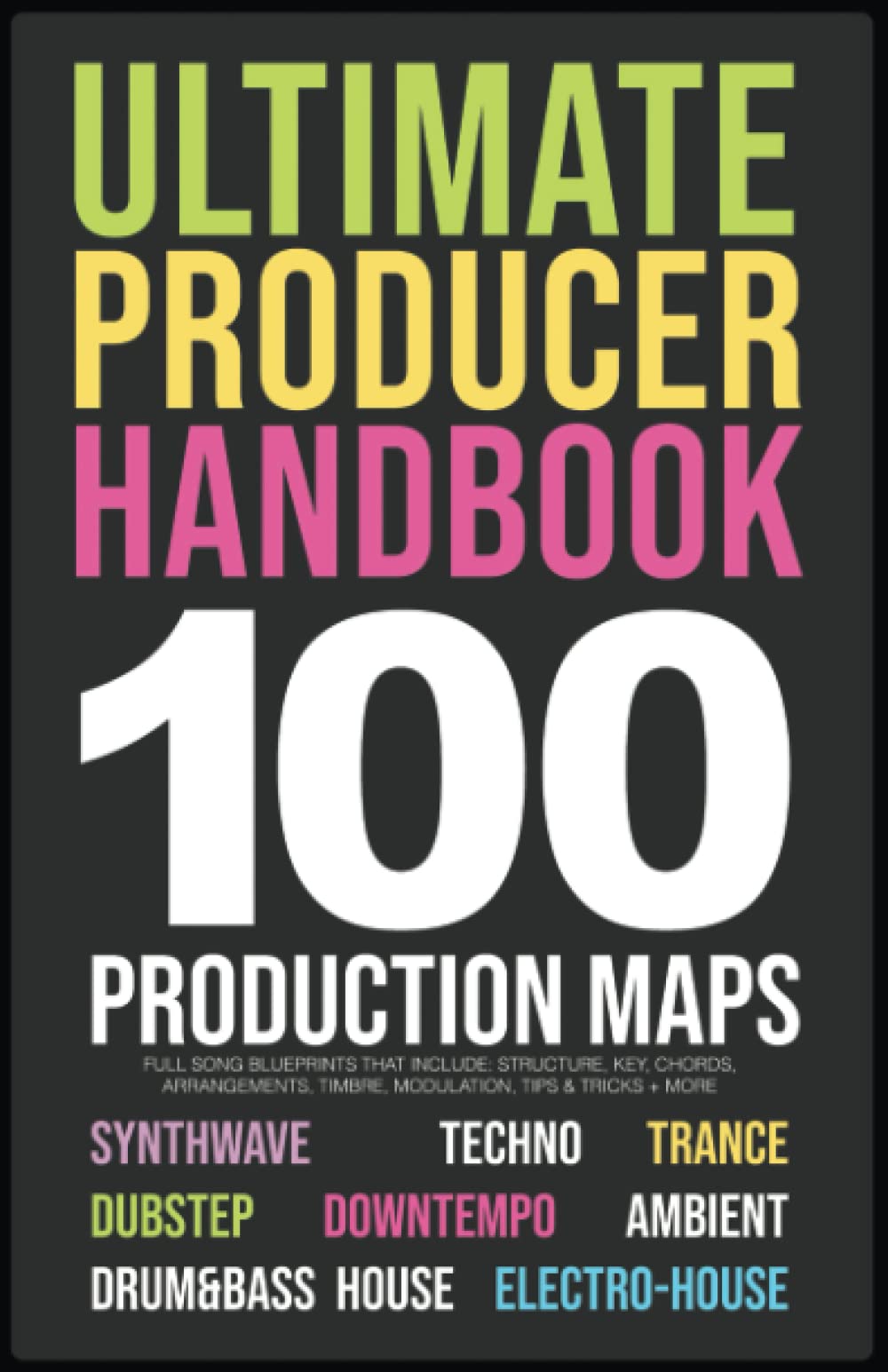 Producer Handbook | 100 Song Blueprints for Music Producers: 10 Genres | Synthwave, Techno, Trance, House, IDM, Dubstep, IDM, Electro-House, Ambient, Downtempo Paperback – 23 April 2023