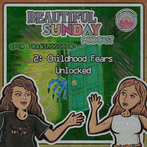 Beautiful Sunday Podcast &ndash; Open Transmission | File:011 | Childhood Fears Unlocked