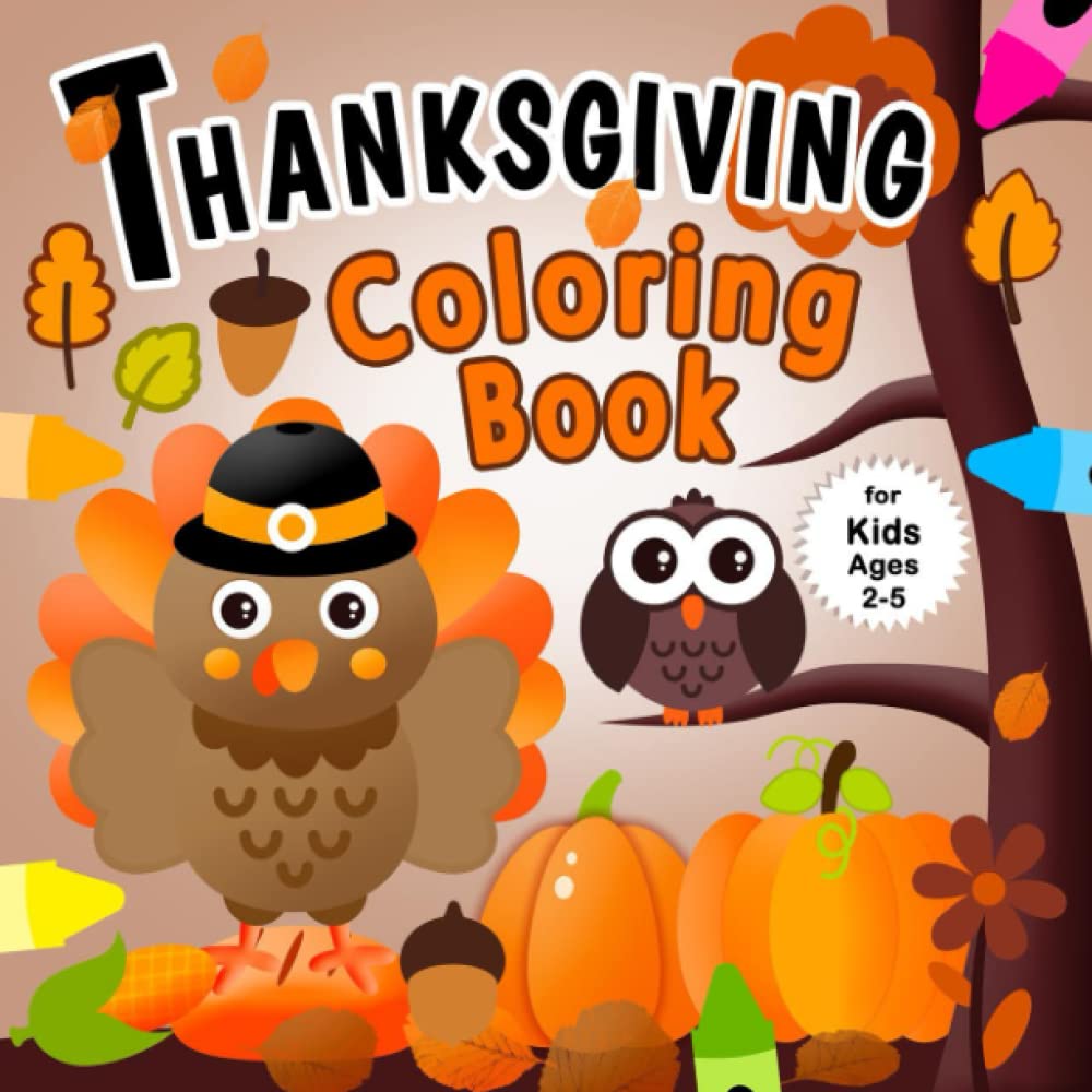 Thanksgiving Coloring Book for Kids Ages 2-5: Happy Thanksgiving Coloring Book for Toddlers Ages 2, 3, 4, 5 with 50 Cute Pages to Color | A Fun Activity Coloring for Kids, Toddlers and Preschoolers