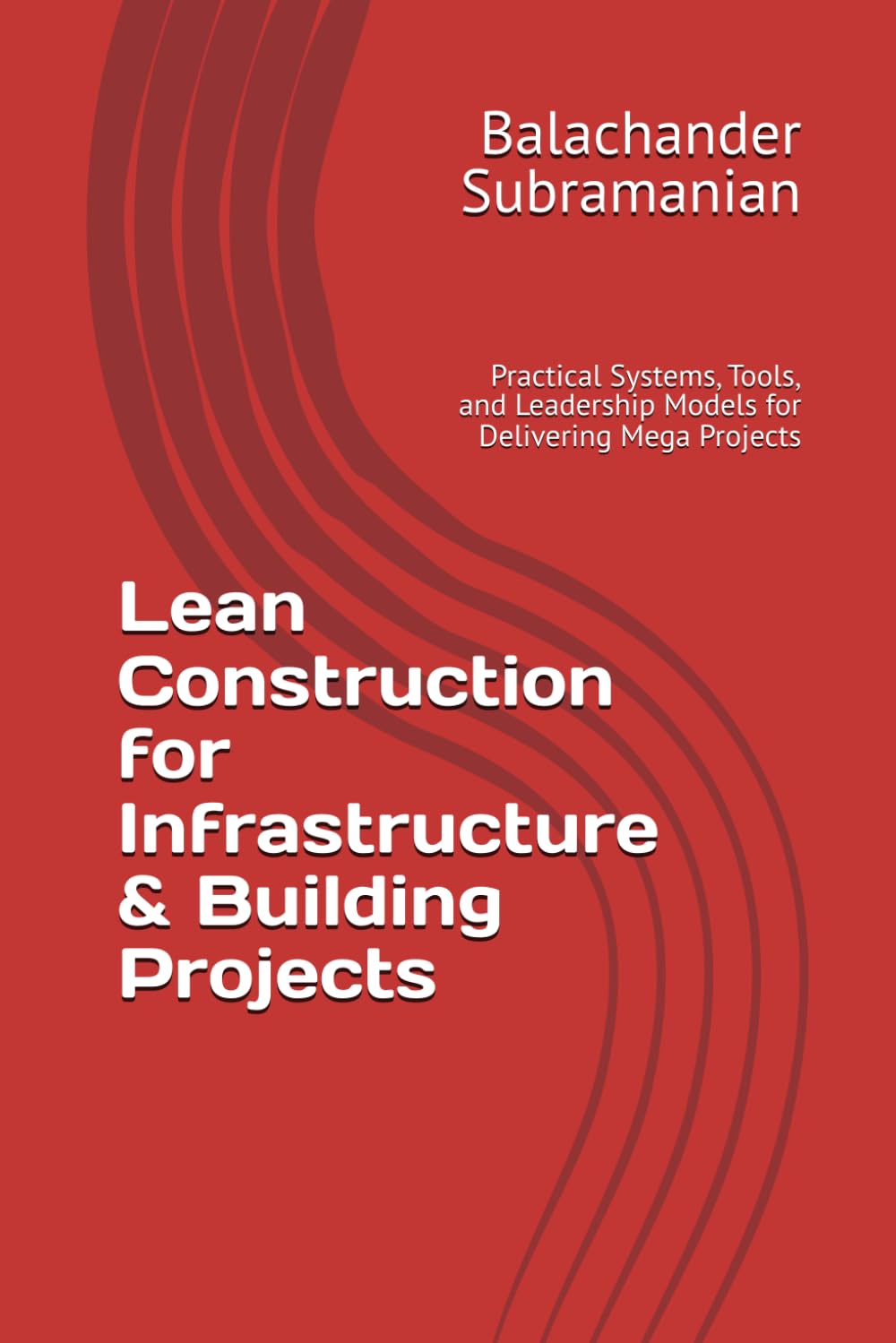 Lean Construction for Infrastructure & Building Projects: Practical Systems, Tools, and Leadership Models for Delivering Mega Projects