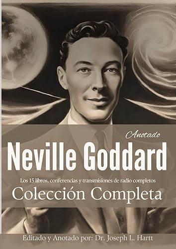 Neville Goddard Colección (Anotada): Los 15 Libros, Conferencias Y Transmisiones De Radio Completos en Español (Spanish Edition)