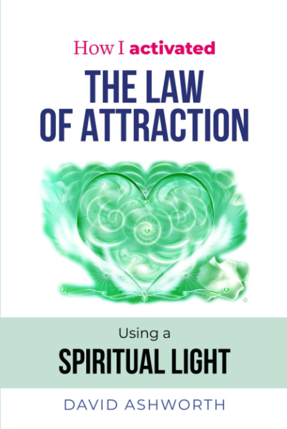 How I activated The Law of Attraction: How I activated The Law of Attraction using a Spiritual Light